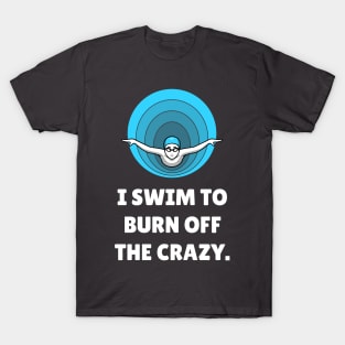 I Swim To Burn Off The Crazy. Workout T-Shirt